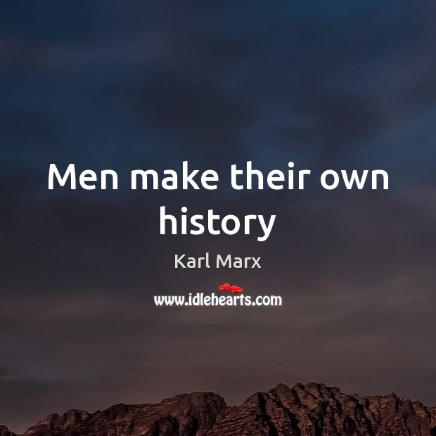 Men make their own history Karl Marx Picture Quote