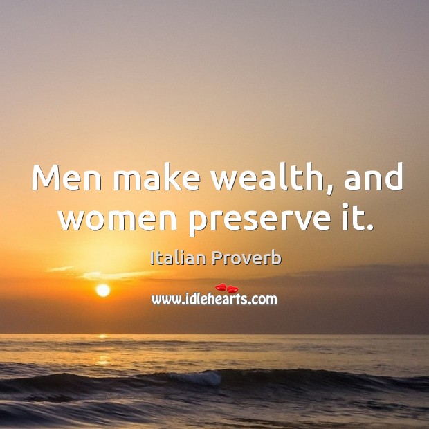 Men make wealth, and women preserve it. Image
