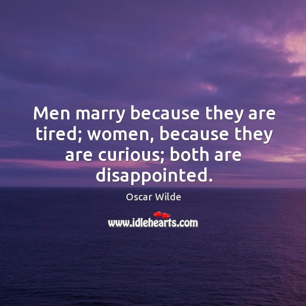 Men marry because they are tired; women, because they are curious; both are disappointed. Oscar Wilde Picture Quote
