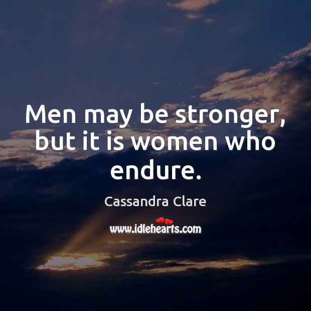 Men may be stronger, but it is women who endure. Image
