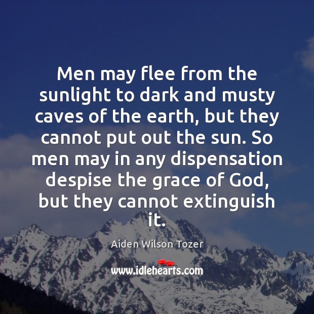 Men may flee from the sunlight to dark and musty caves of Aiden Wilson Tozer Picture Quote