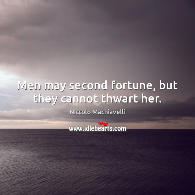Men may second fortune, but they cannot thwart her. Niccolo Machiavelli Picture Quote