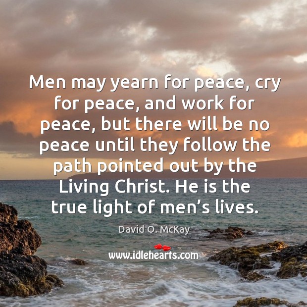 Men may yearn for peace, cry for peace, and work for peace, but there will be no peace Image