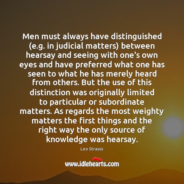 Men must always have distinguished (e.g. in judicial matters) between hearsay Leo Strauss Picture Quote