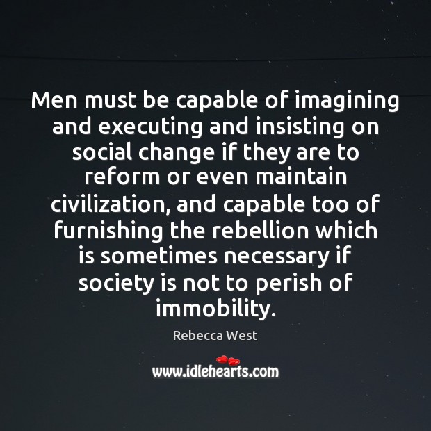 Men must be capable of imagining and executing and insisting on social Image