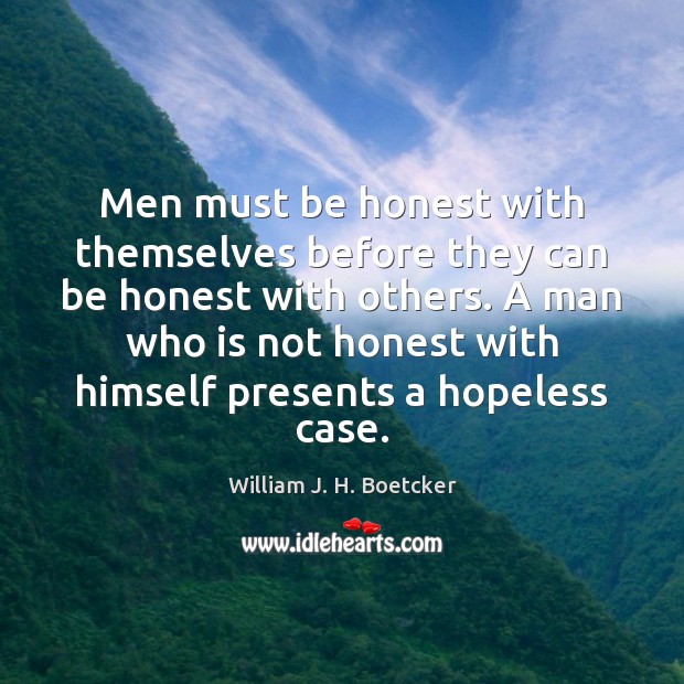 Men must be honest with themselves before they can be honest with William J. H. Boetcker Picture Quote
