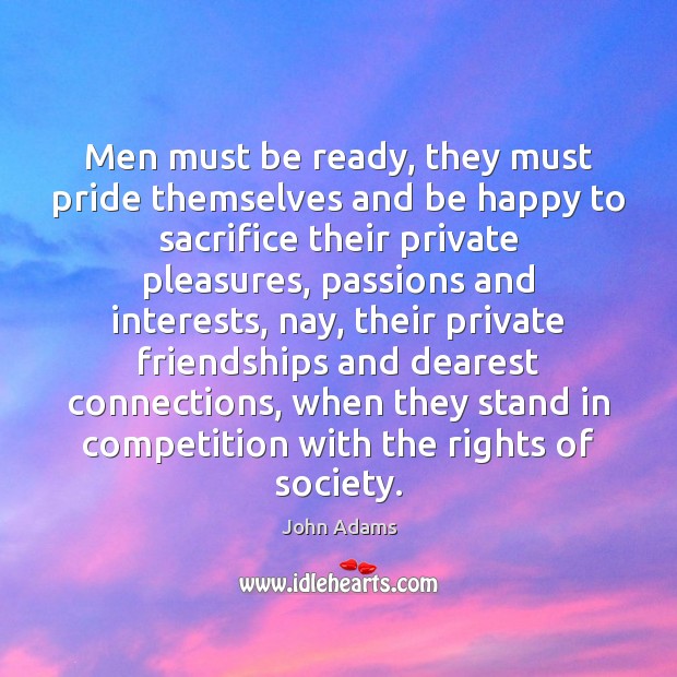 Men must be ready, they must pride themselves and be happy to John Adams Picture Quote