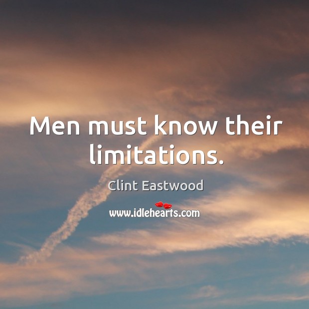 Men must know their limitations. Clint Eastwood Picture Quote