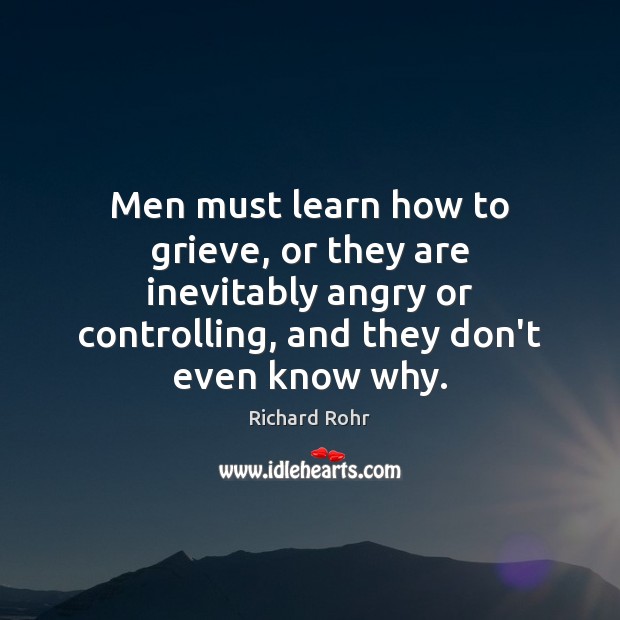 Men must learn how to grieve, or they are inevitably angry or Image