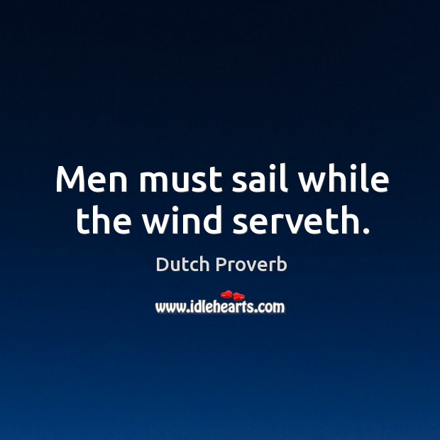 Men must sail while the wind serveth. Image