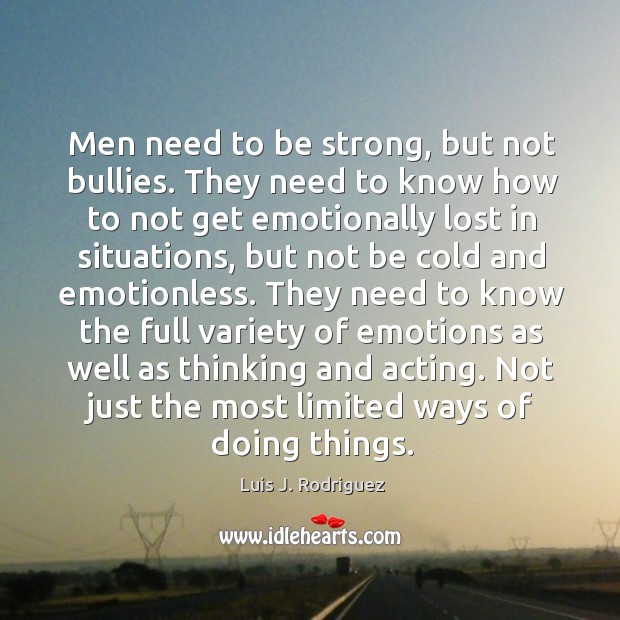Men need to be strong, but not bullies. They need to know Be Strong Quotes Image