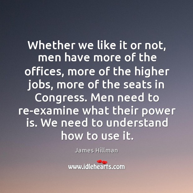 Men need to re-examine what their power is. We need to understand how to use it. Power Quotes Image