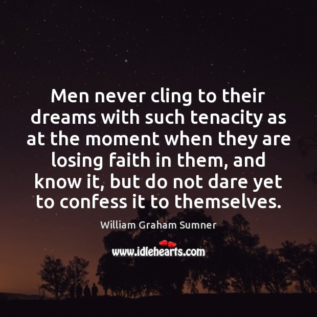 Men never cling to their dreams with such tenacity as at the William Graham Sumner Picture Quote