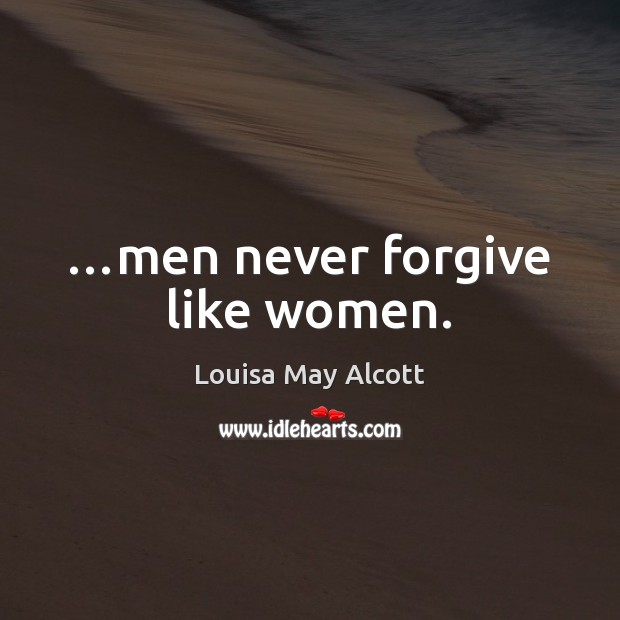 …men never forgive like women. Louisa May Alcott Picture Quote