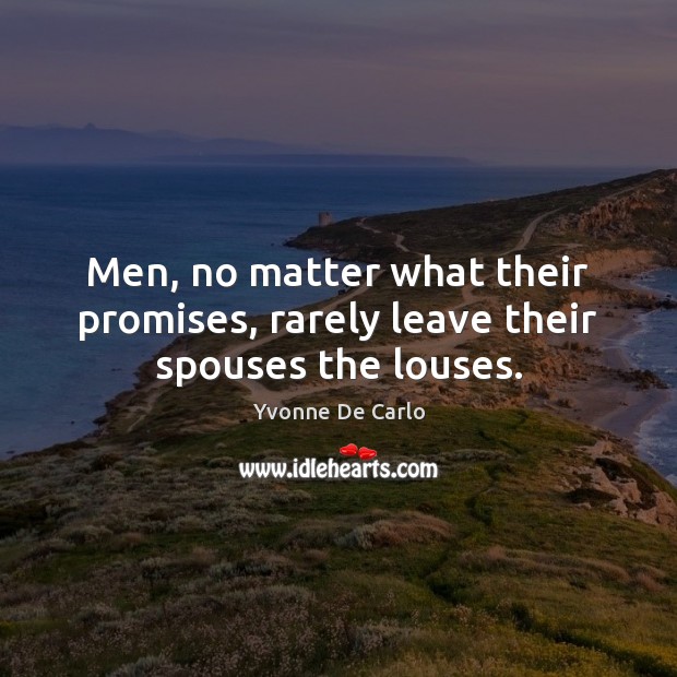 Men, no matter what their promises, rarely leave their spouses the louses. Image