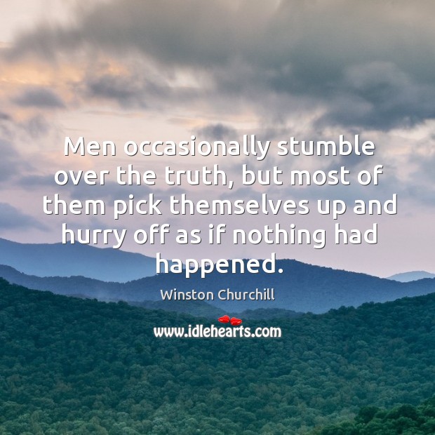 Men occasionally stumble over the truth, but most of them pick themselves up and hurry off as if nothing had happened. Image