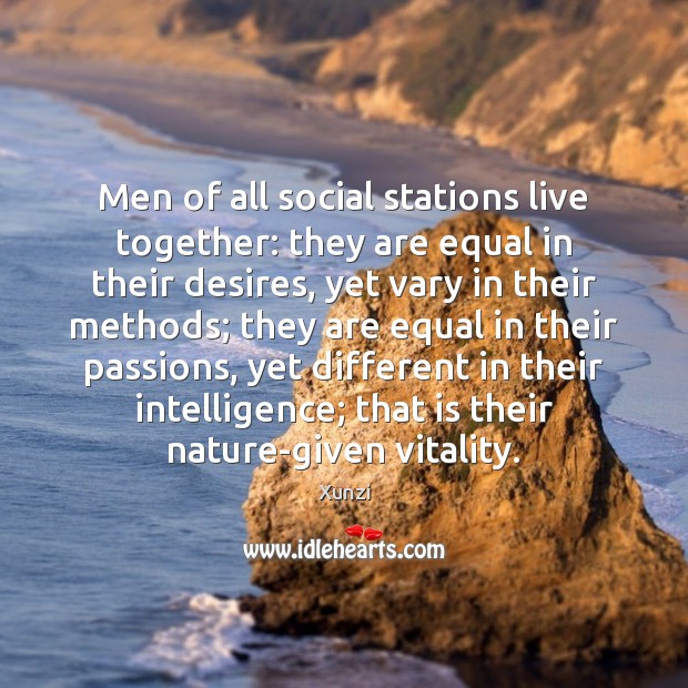 Men of all social stations live together: they are equal in their Xunzi Picture Quote