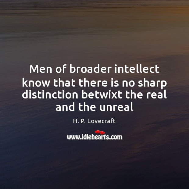 Men of broader intellect know that there is no sharp distinction betwixt H. P. Lovecraft Picture Quote