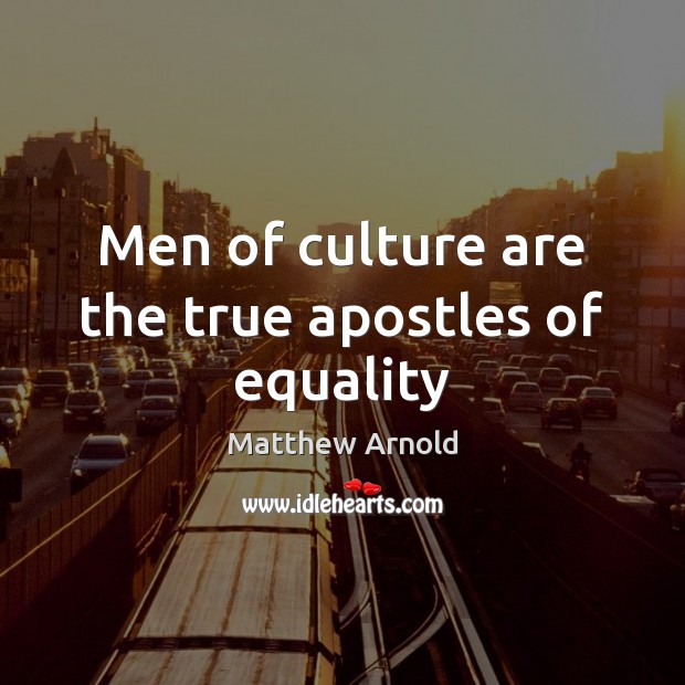 Men of culture are the true apostles of equality Matthew Arnold Picture Quote