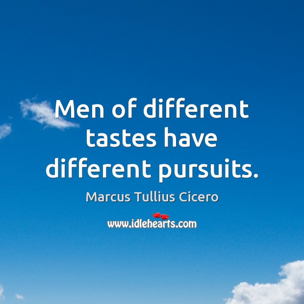Men of different tastes have different pursuits. Image