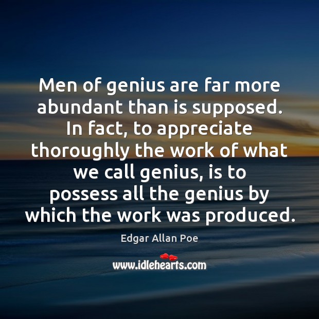 Men of genius are far more abundant than is supposed. In fact, Edgar Allan Poe Picture Quote