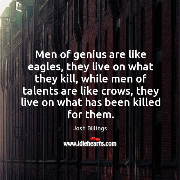 Men of genius are like eagles, they live on what they kill, Josh Billings Picture Quote