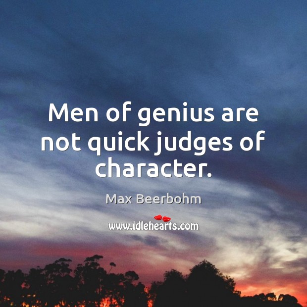 Men of genius are not quick judges of character. Max Beerbohm Picture Quote