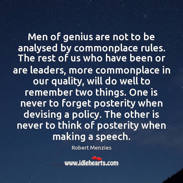 Men of genius are not to be analysed by commonplace rules. The Robert Menzies Picture Quote