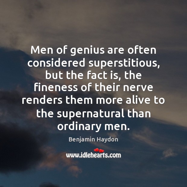Men of genius are often considered superstitious, but the fact is, the Benjamin Haydon Picture Quote