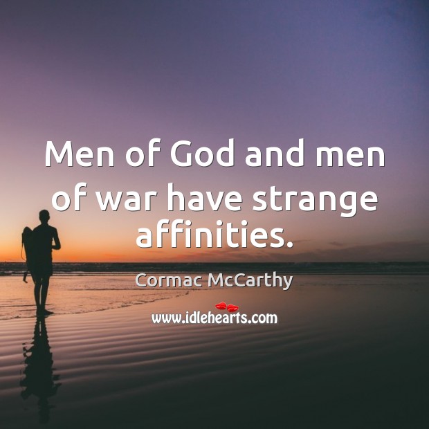 Men of God and men of war have strange affinities. Cormac McCarthy Picture Quote