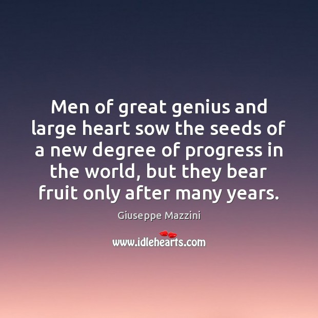 Men of great genius and large heart sow the seeds of a Giuseppe Mazzini Picture Quote