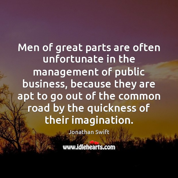 Men of great parts are often unfortunate in the management of public Jonathan Swift Picture Quote