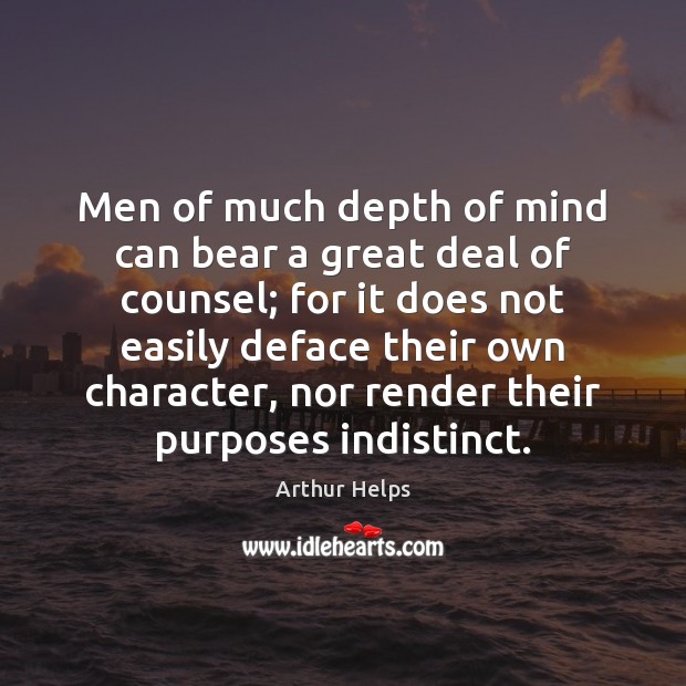 Men of much depth of mind can bear a great deal of Arthur Helps Picture Quote