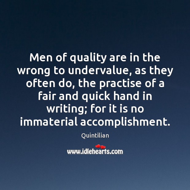 Men of quality are in the wrong to undervalue, as they often Image
