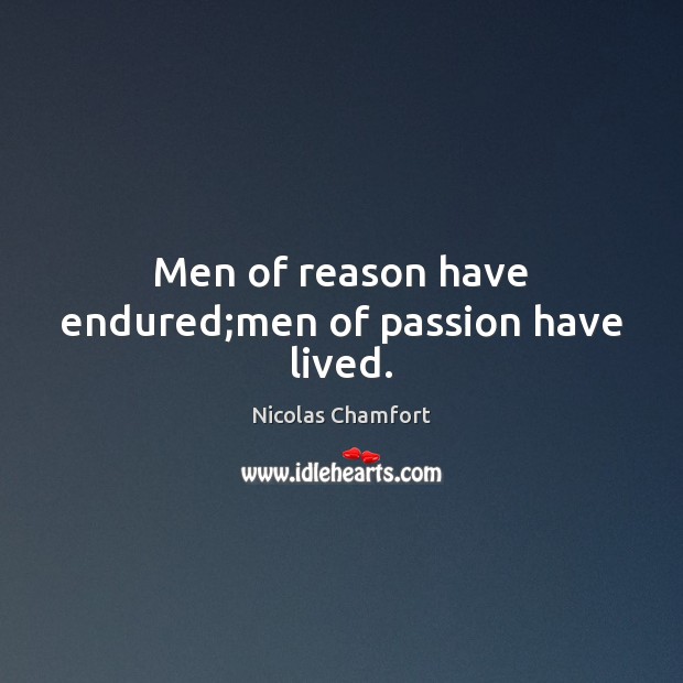 Men of reason have endured;men of passion have lived. Nicolas Chamfort Picture Quote