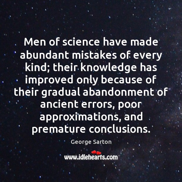 Men of science have made abundant mistakes of every kind; their knowledge George Sarton Picture Quote