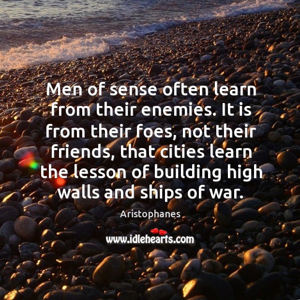 Men of sense often learn from their enemies. Aristophanes Picture Quote