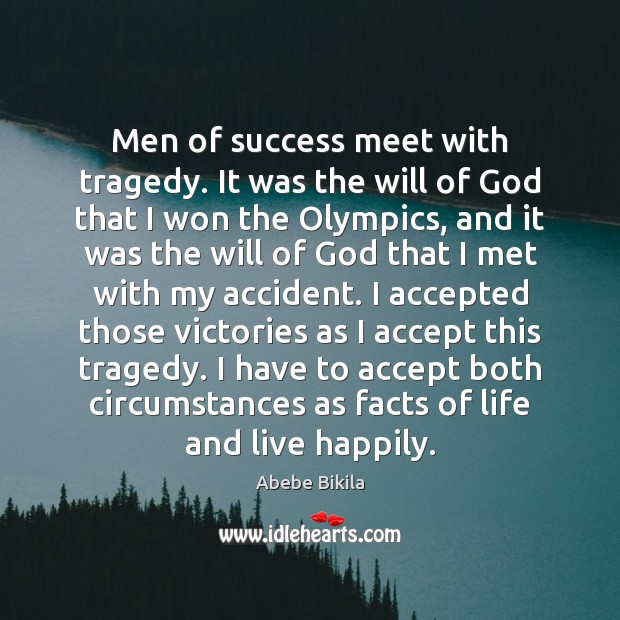 Men of success meet with tragedy. It was the will of God Abebe Bikila Picture Quote