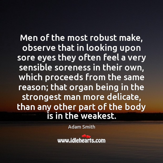 Men of the most robust make, observe that in looking upon sore Adam Smith Picture Quote