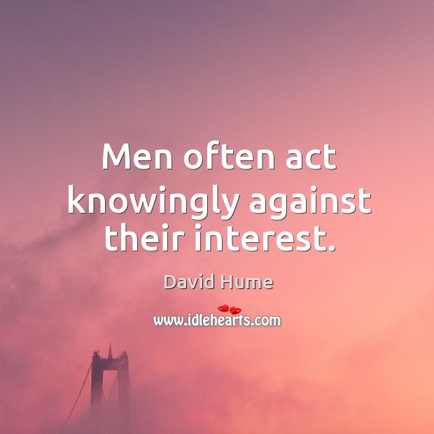 Men often act knowingly against their interest. Image