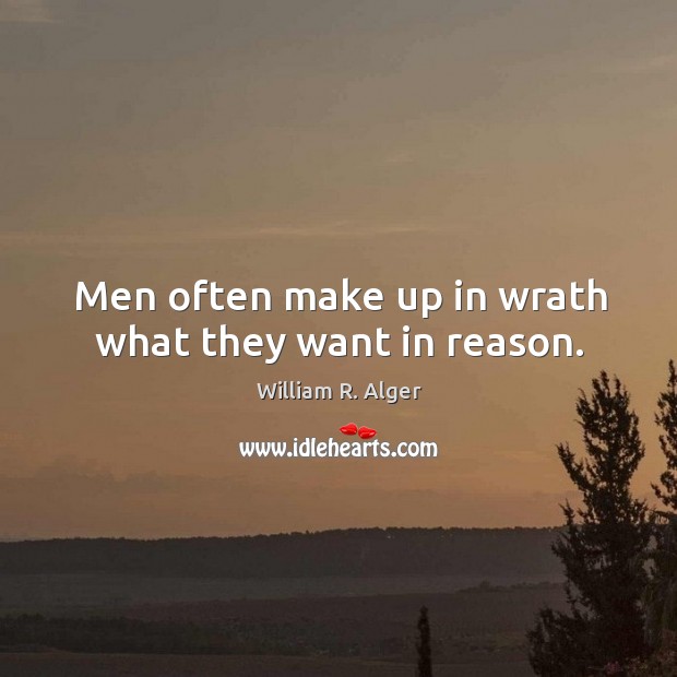 Men often make up in wrath what they want in reason. William R. Alger Picture Quote