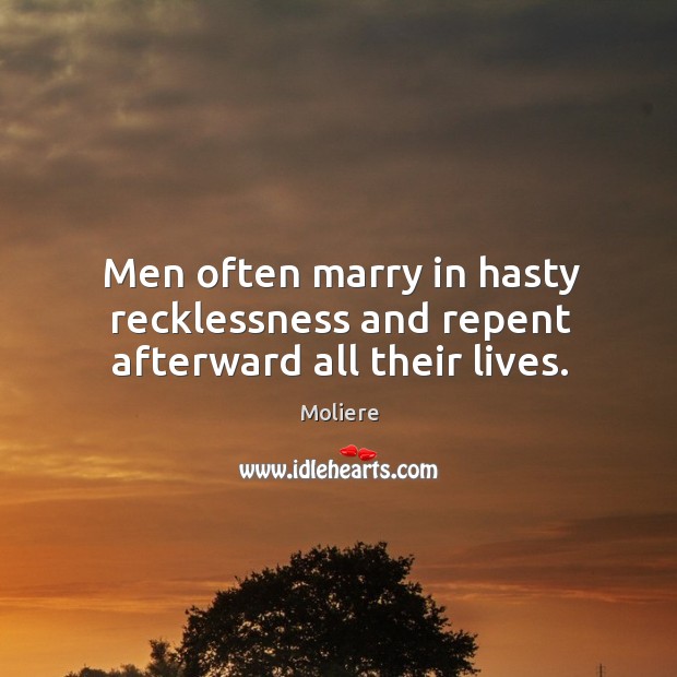 Men often marry in hasty recklessness and repent afterward all their lives. Image