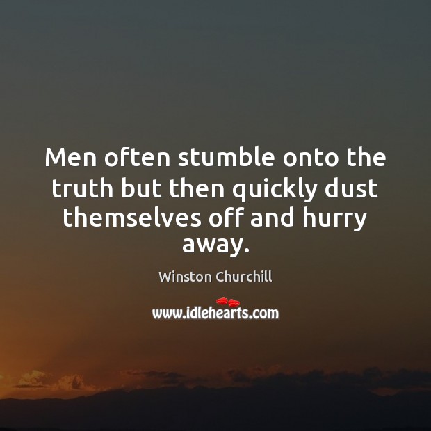 Men often stumble onto the truth but then quickly dust themselves off and hurry away. Winston Churchill Picture Quote