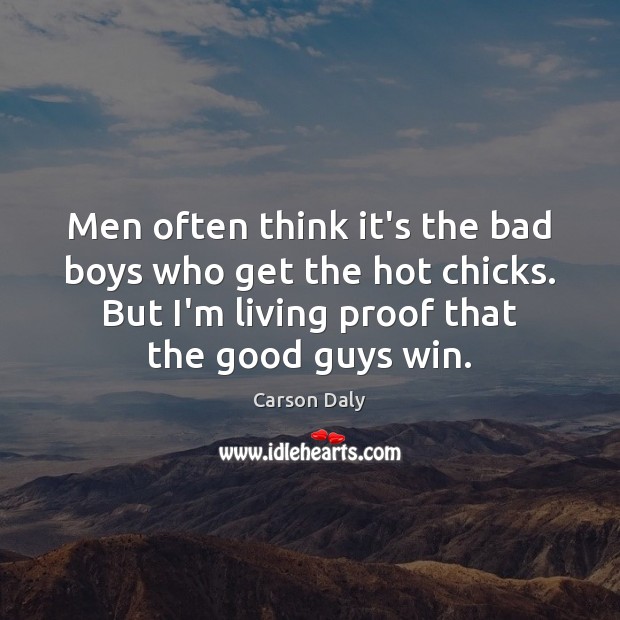 Men often think it’s the bad boys who get the hot chicks. Carson Daly Picture Quote