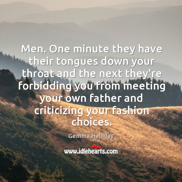 Men. One minute they have their tongues down your throat and the Gemma Halliday Picture Quote