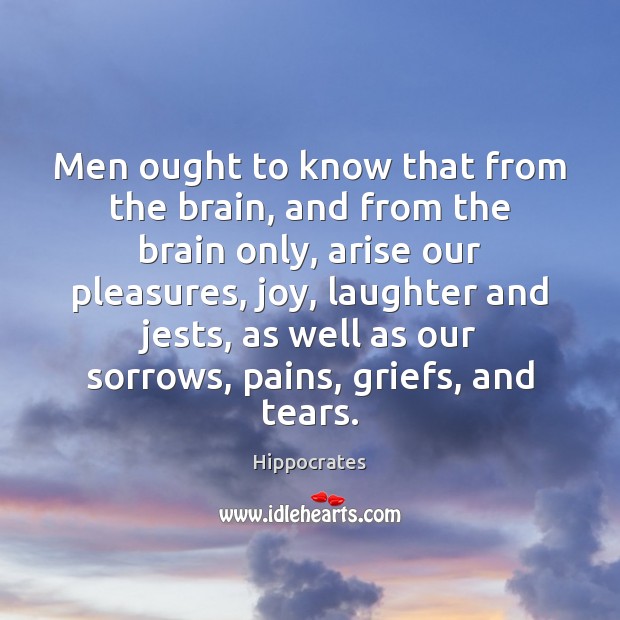 Men ought to know that from the brain, and from the brain Hippocrates Picture Quote