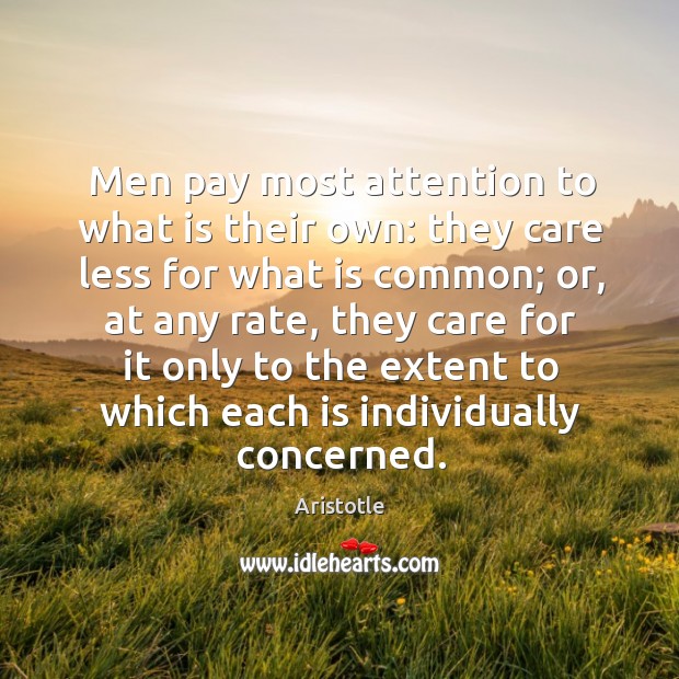 Men pay most attention to what is their own: they care less Aristotle Picture Quote