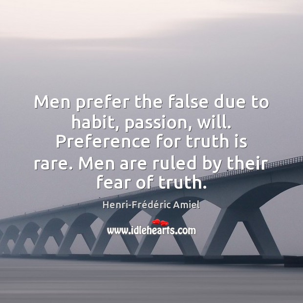 Men prefer the false due to habit, passion, will. Preference for truth Henri-Frédéric Amiel Picture Quote