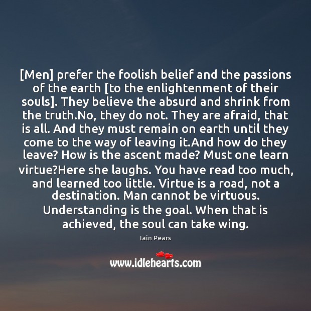 [Men] prefer the foolish belief and the passions of the earth [to Iain Pears Picture Quote