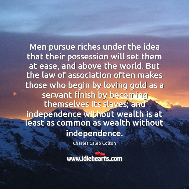Men pursue riches under the idea that their possession will set them Charles Caleb Colton Picture Quote